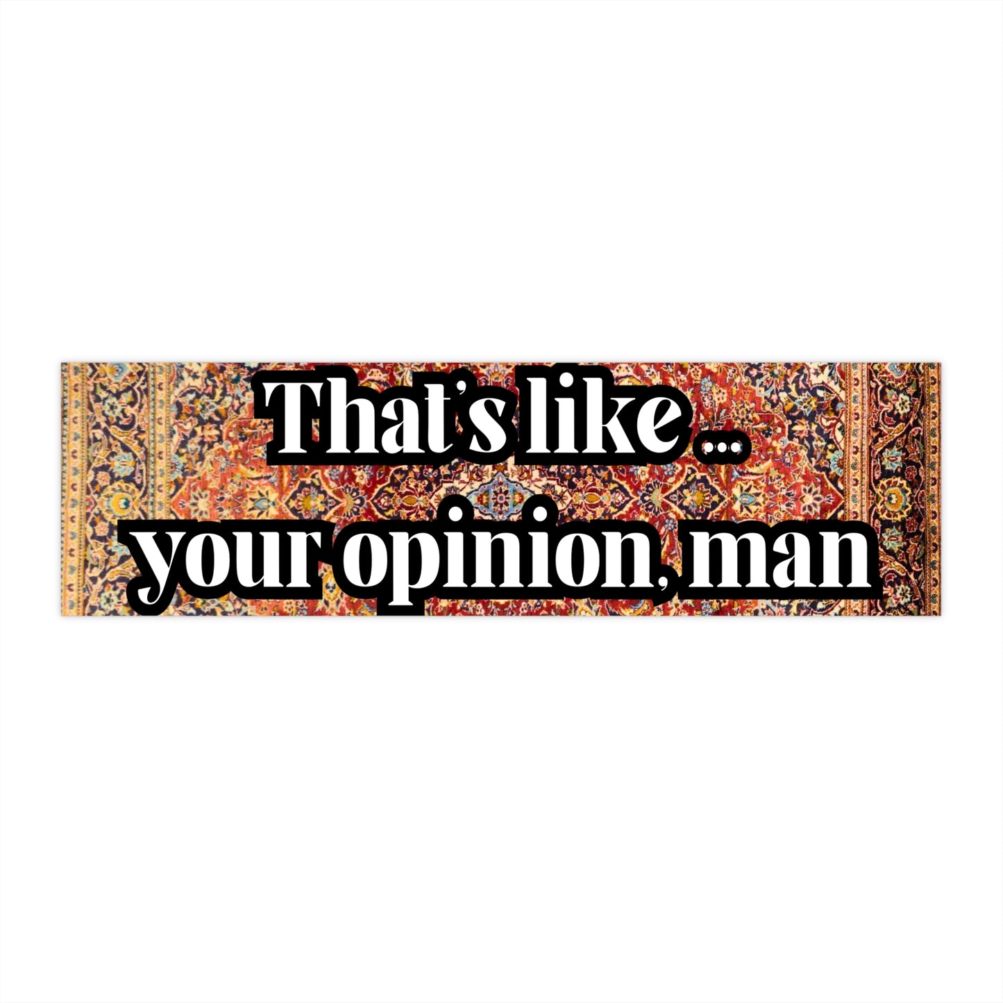 Thats Like Your Opinion, Man Sticker, Funny Big Lebowski Quote Bumper Sticker, Rug Background Meme Decal