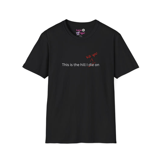This Is the Hill I Kill You On Shirt, Unhinged Sasscore Meme Tee, Chaotic Neutral Graphic Design